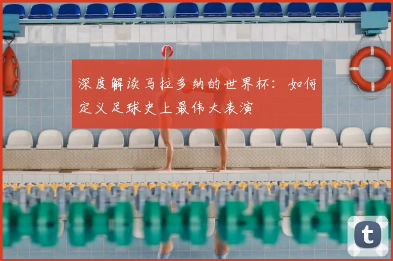 深度解读马拉多纳的世界杯：如何定义足球史上最伟大表演