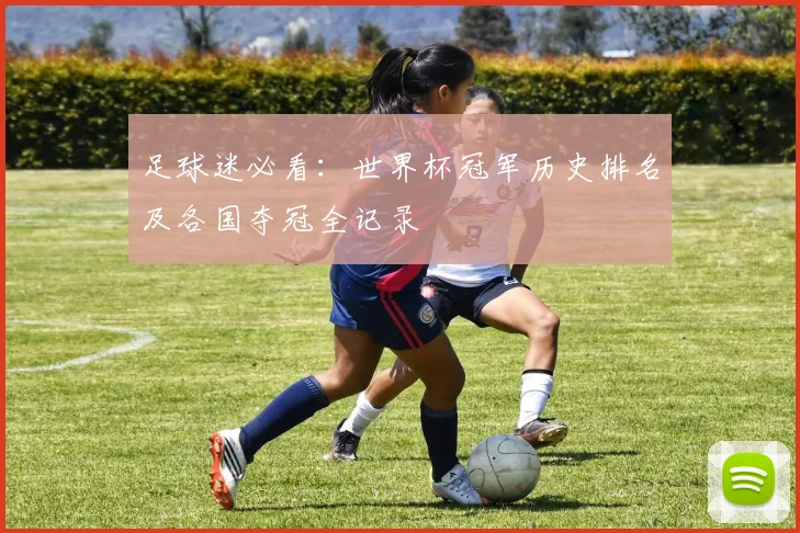 足球迷必看：世界杯冠军历史排名及各国夺冠全记录